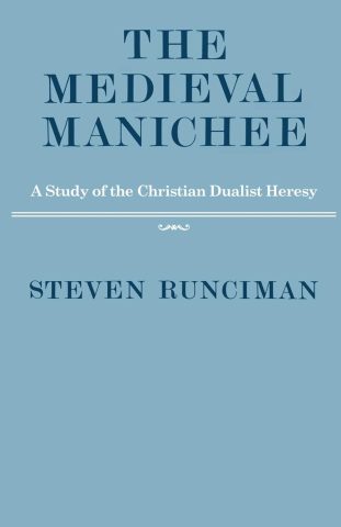 The Medieval Manichee: A Study of the Christian Dualist Heresy