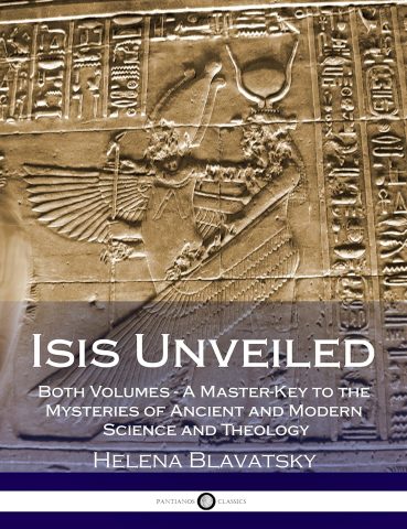 Isis Unveiled: Both Volumes – A Master-Key to the Mysteries of Ancient and Modern Science and Theology